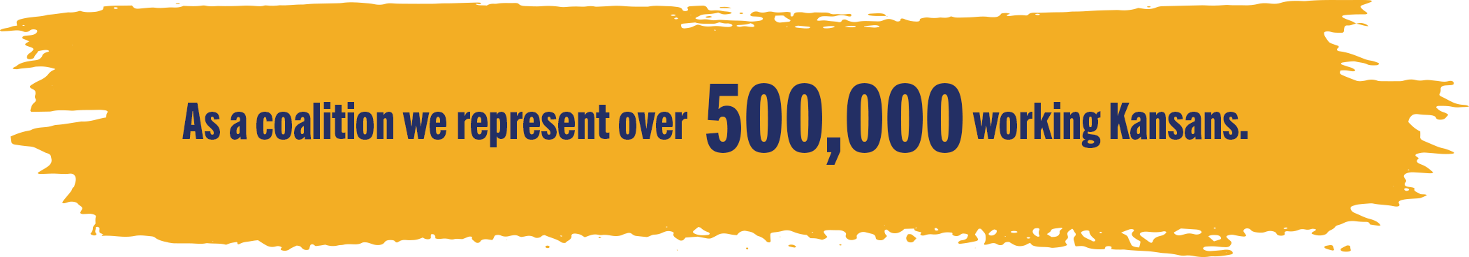 As a coalition, we represent over 500,000 working Kansans.